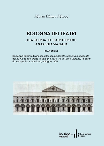 Maria Chiara Mazzi • Bologna dei teatri. Alla ricerca del teatro perduto a sud della Via Emilia