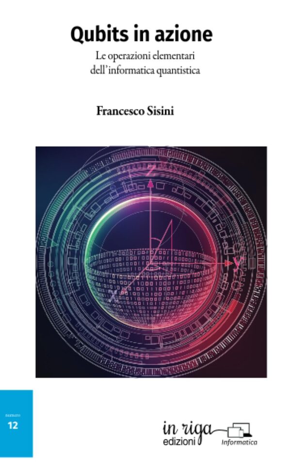 Francesco Sisini - Qubits in azione. Le operazioni elementari dell’Informatica quantistica