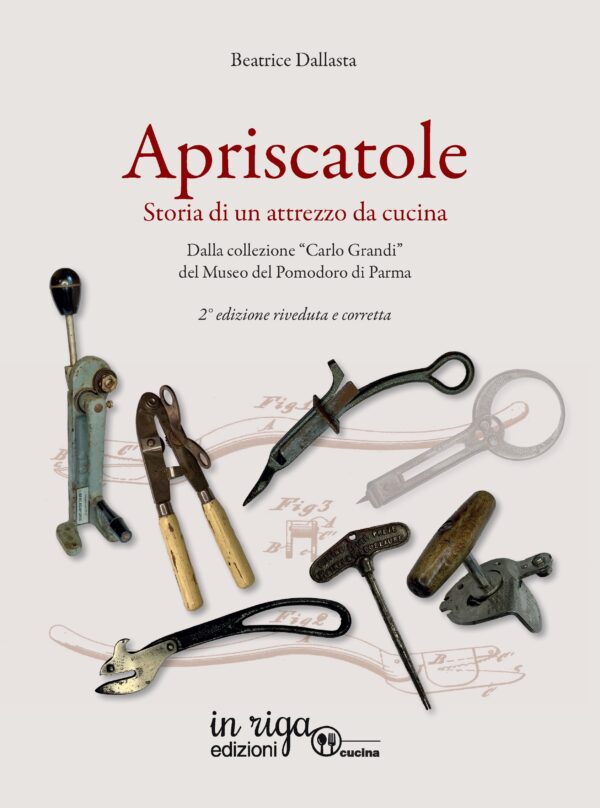 Apriscatole. Storia di un attrezzo da cucina. 2° edizione. Dalla collezione «Carlo Grandi» del Museo del Pomodoro di Parma